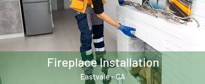  Fireplace Installation Eastvale - CA