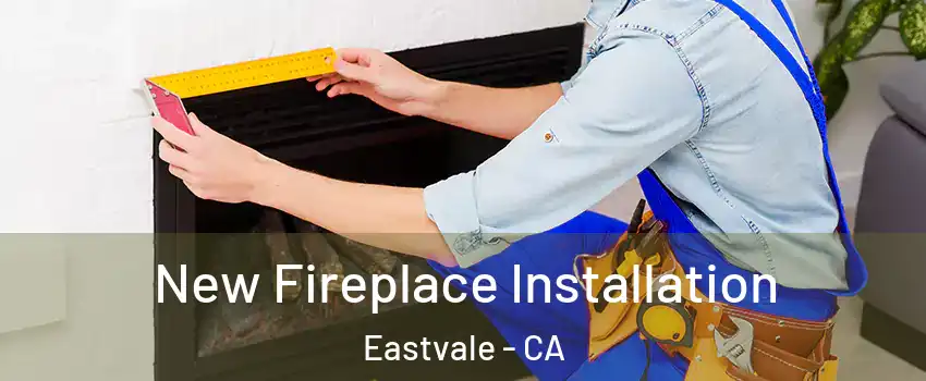  New Fireplace Installation Eastvale - CA