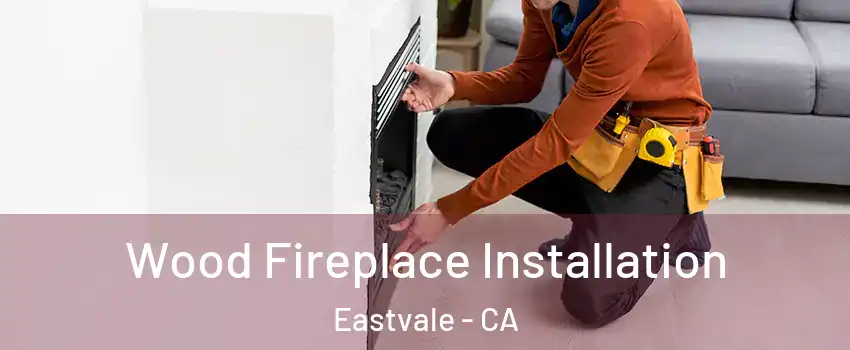 Wood Fireplace Installation Eastvale - CA