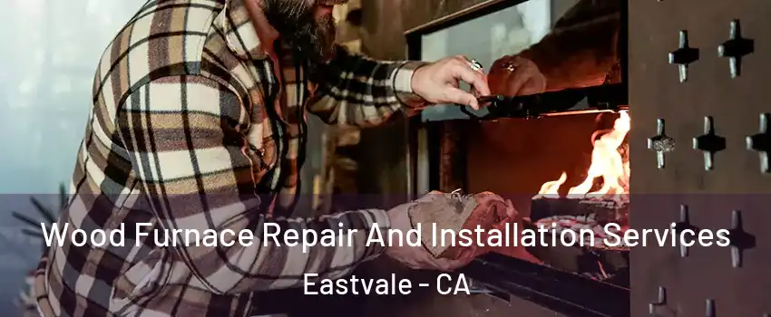  Wood Furnace Repair And Installation Services Eastvale - CA